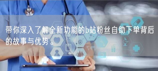 带你深入了解全新功能的b站粉丝自助下单背后的故事与优势。
