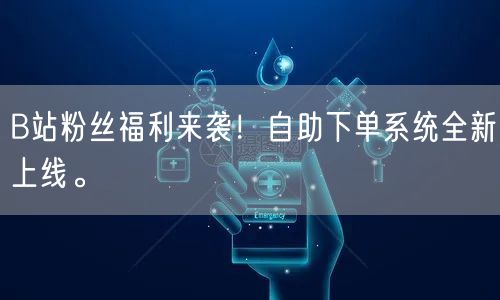 B站粉丝福利来袭！自助下单系统全新上线。