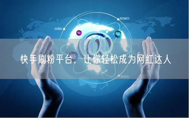 快手刷粉平台，让你轻松成为网红达人