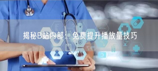 揭秘B站内部：免费提升播放量技巧