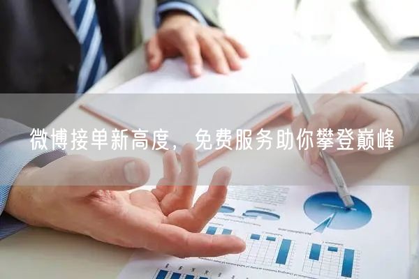 微博接单新高度，免费服务助你攀登巅峰