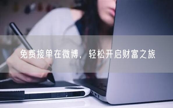 免费接单在微博，轻松开启财富之旅