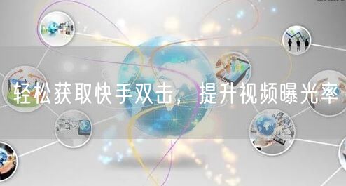 轻松获取快手双击，提升视频曝光率