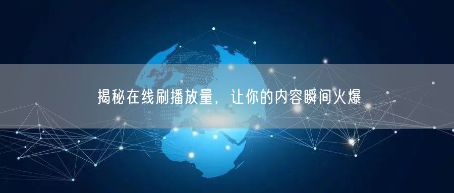 揭秘在线刷播放量，让你的内容瞬间火爆