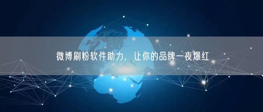 微博刷粉软件助力，让你的品牌一夜爆红